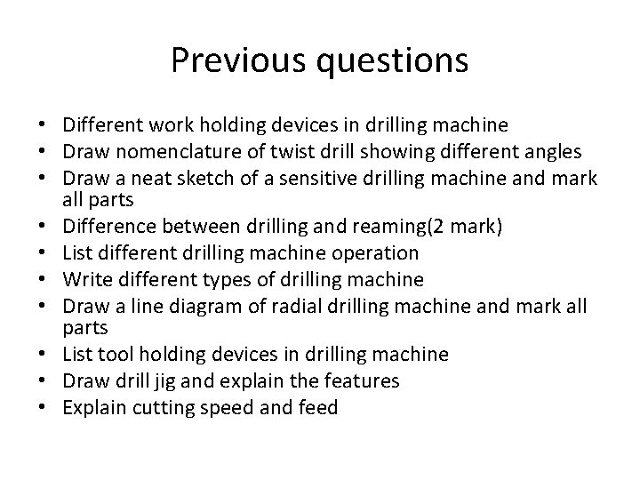 Previous questions • Different work holding devices in drilling machine • Draw nomenclature of