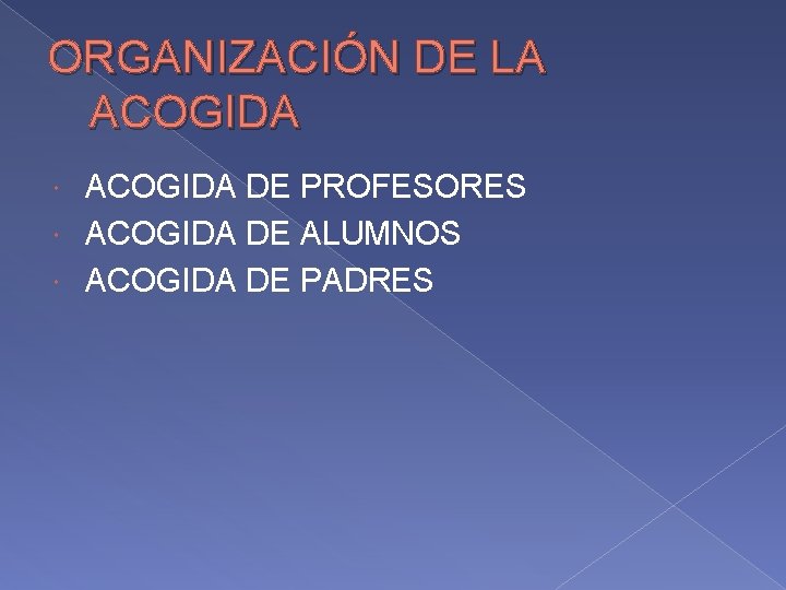 ORGANIZACIÓN DE LA ACOGIDA DE PROFESORES ACOGIDA DE ALUMNOS ACOGIDA DE PADRES 