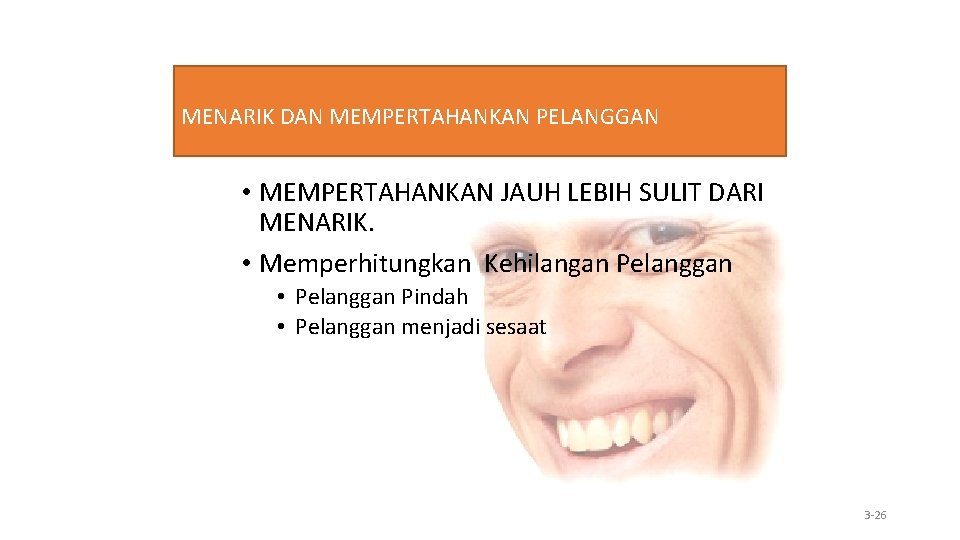 MENARIK DAN MEMPERTAHANKAN PELANGGAN • MEMPERTAHANKAN JAUH LEBIH SULIT DARI MENARIK. • Memperhitungkan Kehilangan