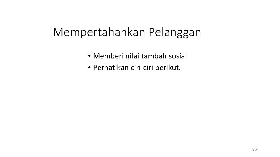 Mempertahankan Pelanggan • Memberi nilai tambah sosial • Perhatikan ciri-ciri berikut. 3 -29 