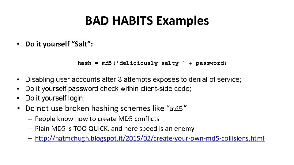 BAD HABITS Examples • Do it yourself “Salt”: hash = md 5('deliciously-salty-' + password)