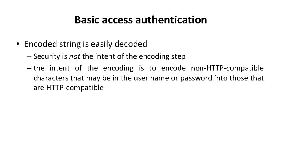 Basic access authentication • Encoded string is easily decoded – Security is not the