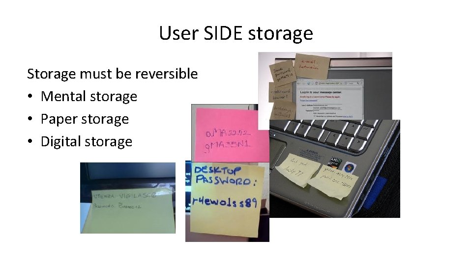 User SIDE storage Storage must be reversible • Mental storage • Paper storage •
