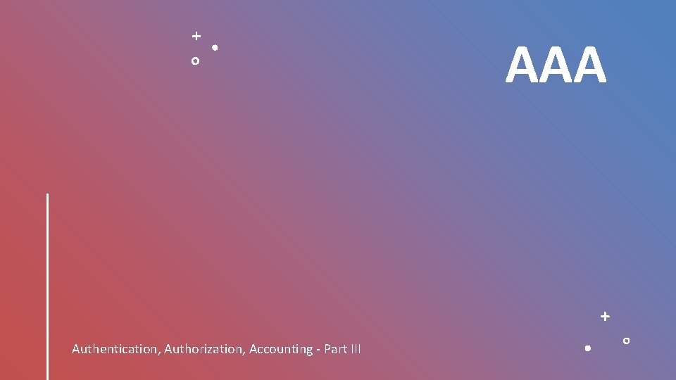 AAA Authentication, Authorization, Accounting - Part III 