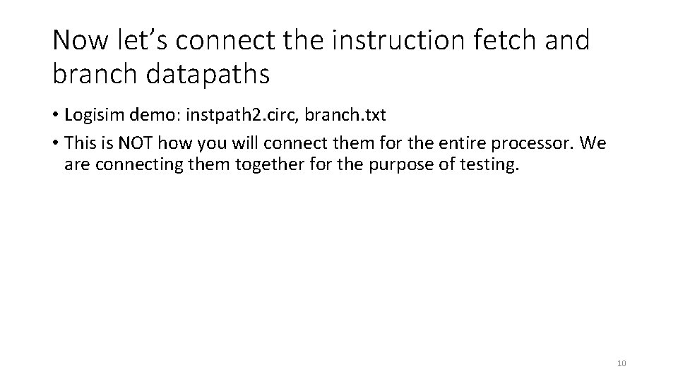 Now let’s connect the instruction fetch and branch datapaths • Logisim demo: instpath 2.