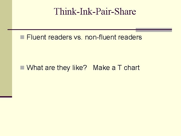Think-Ink-Pair-Share n Fluent readers vs. non-fluent readers n What are they like? Make a
