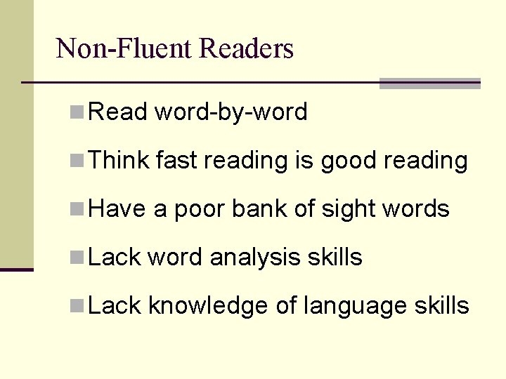 Non-Fluent Readers n Read word-by-word n Think fast reading is good reading n Have