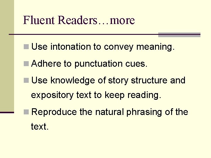 Fluent Readers…more n Use intonation to convey meaning. n Adhere to punctuation cues. n