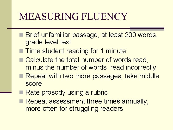 MEASURING FLUENCY n Brief unfamiliar passage, at least 200 words, grade level text n
