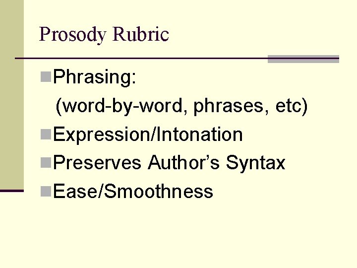 Prosody Rubric n. Phrasing: (word-by-word, phrases, etc) n. Expression/Intonation n. Preserves Author’s Syntax n.