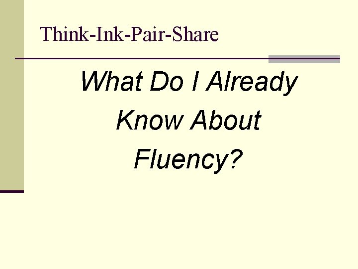 Think-Ink-Pair-Share What Do I Already Know About Fluency? 