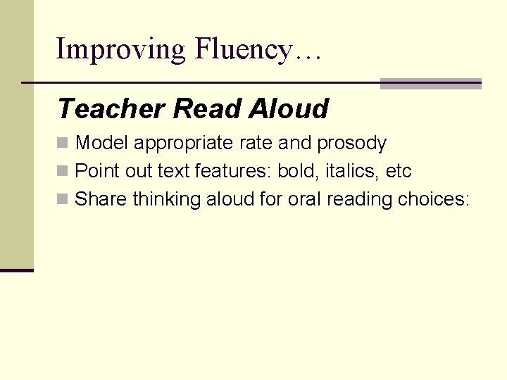 Improving Fluency… Teacher Read Aloud n Model appropriate rate and prosody n Point out