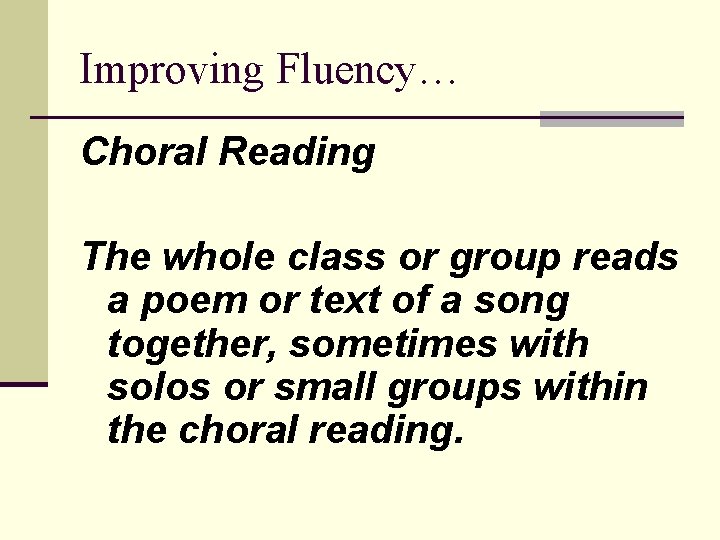 Improving Fluency… Choral Reading The whole class or group reads a poem or text