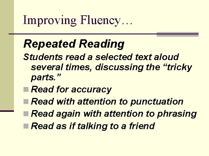 Improving Fluency… Repeated Reading Students read a selected text aloud several times, discussing the