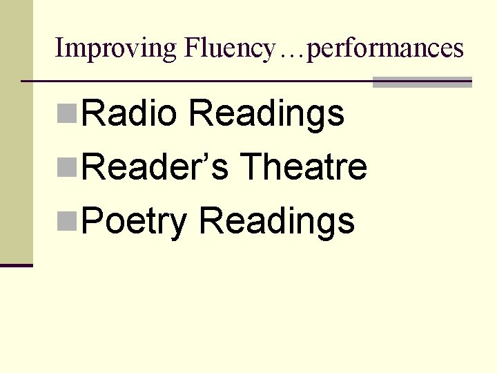 Improving Fluency…performances n. Radio Readings n. Reader’s Theatre n. Poetry Readings 