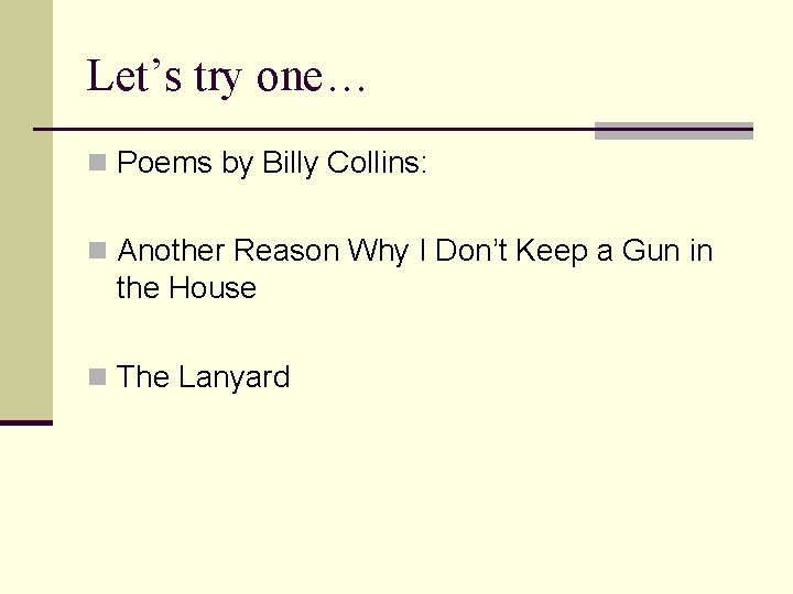 Let’s try one… n Poems by Billy Collins: n Another Reason Why I Don’t