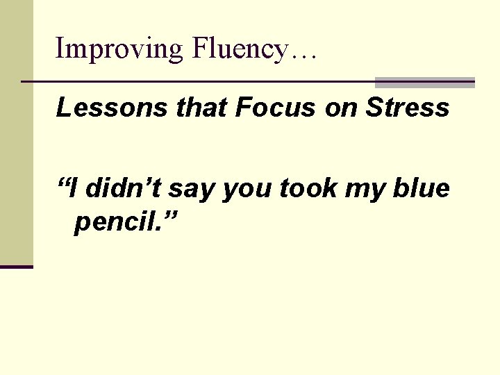 Improving Fluency… Lessons that Focus on Stress “I didn’t say you took my blue