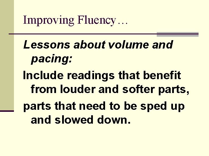 Improving Fluency… Lessons about volume and pacing: Include readings that benefit from louder and