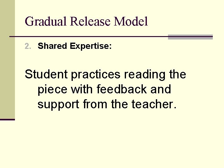 Gradual Release Model 2. Shared Expertise: Student practices reading the piece with feedback and