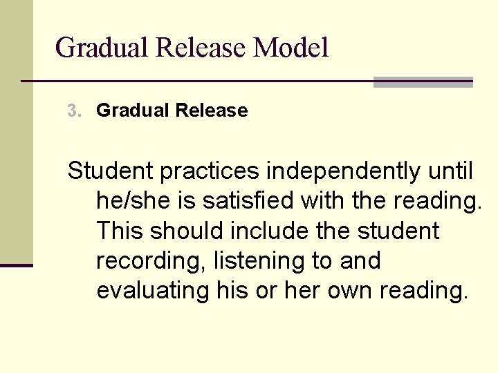 Gradual Release Model 3. Gradual Release Student practices independently until he/she is satisfied with