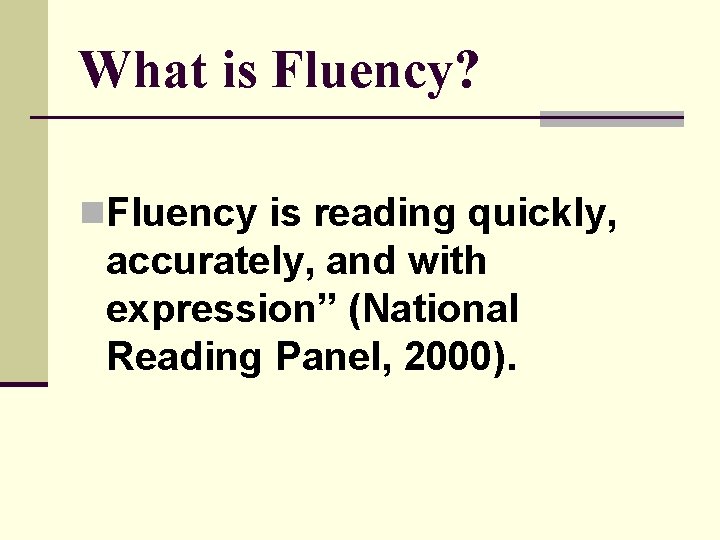 What is Fluency? n. Fluency is reading quickly, accurately, and with expression” (National Reading