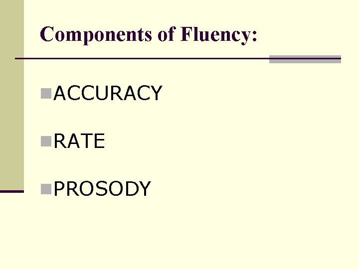Components of Fluency: n. ACCURACY n. RATE n. PROSODY 