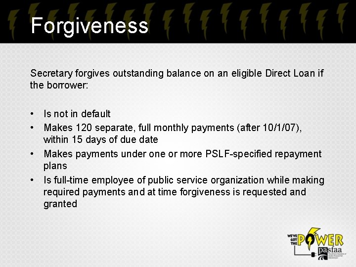 Forgiveness Secretary forgives outstanding balance on an eligible Direct Loan if the borrower: •