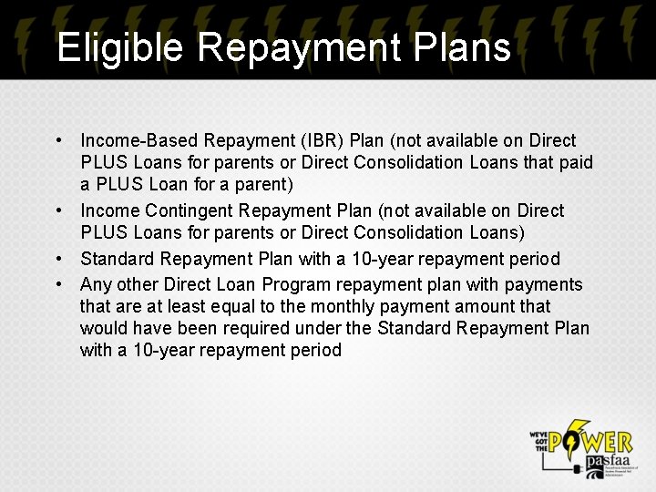 Eligible Repayment Plans • Income-Based Repayment (IBR) Plan (not available on Direct PLUS Loans