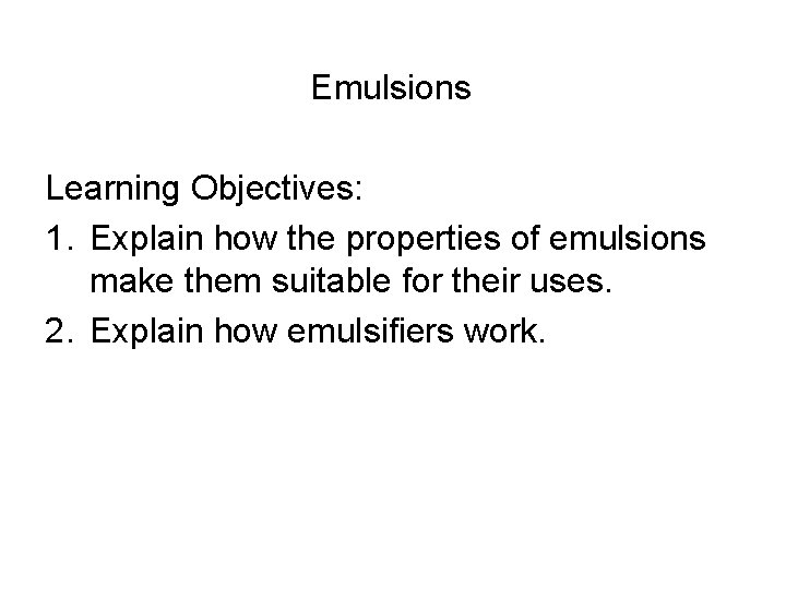 Emulsions Learning Objectives: 1. Explain how the properties of emulsions make them suitable for