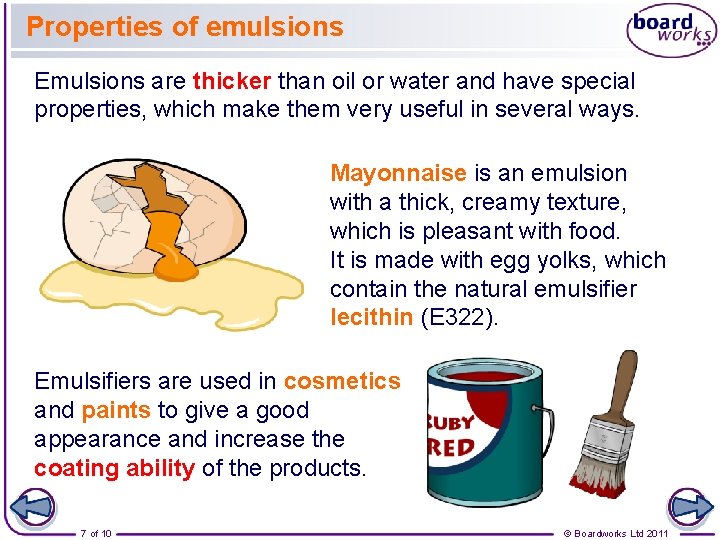 Properties of emulsions Emulsions are thicker than oil or water and have special properties,