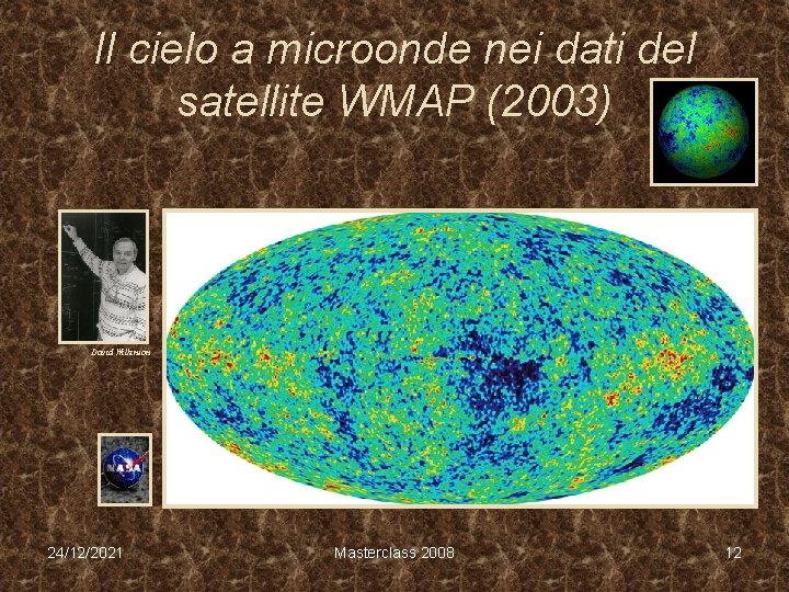 Il cielo a microonde nei dati del satellite WMAP (2003) David Wilkinson 24/12/2021 Masterclass