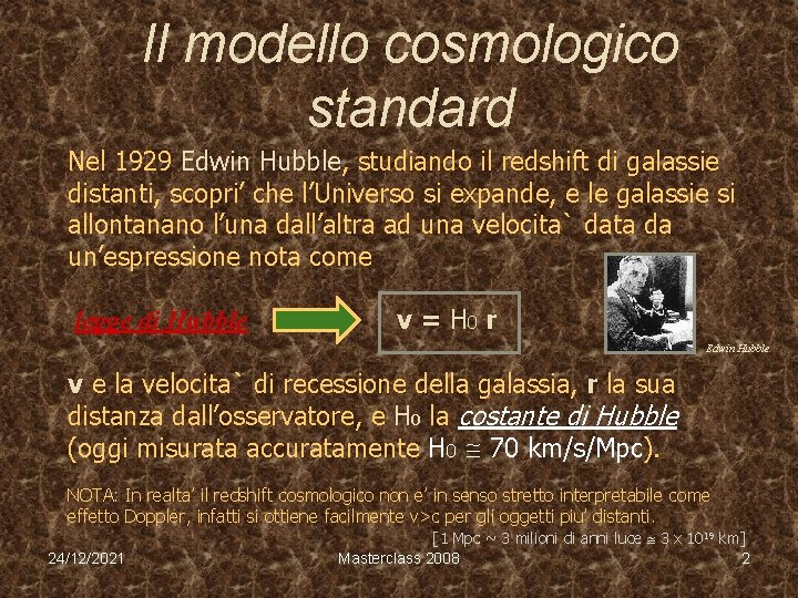 Il modello cosmologico standard Nel 1929 Edwin Hubble, studiando il redshift di galassie distanti,