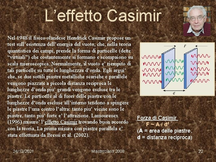 L’effetto Casimir Nel 1948 il fisico olandese Hendrick Casimir propose un test sull’esistenza dell’energia