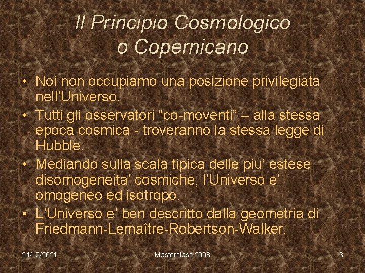 Il Principio Cosmologico o Copernicano • Noi non occupiamo una posizione privilegiata nell’Universo. •