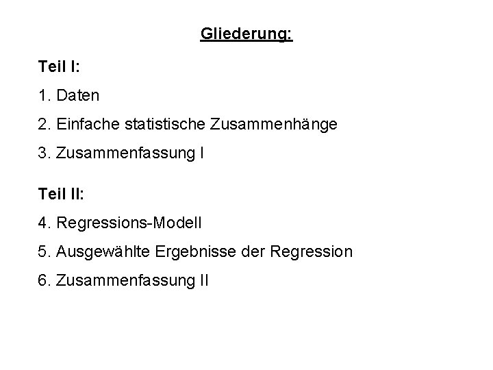 Gliederung: Teil I: 1. Daten 2. Einfache statistische Zusammenhänge 3. Zusammenfassung I Teil II: