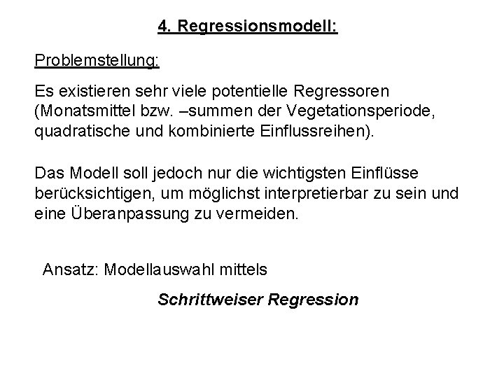 4. Regressionsmodell: Problemstellung: Es existieren sehr viele potentielle Regressoren (Monatsmittel bzw. –summen der Vegetationsperiode,