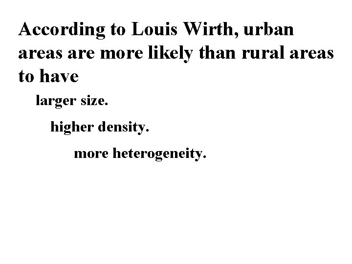 According to Louis Wirth, urban areas are more likely than rural areas to have