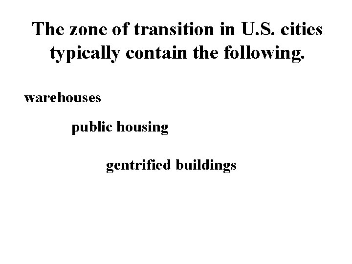 The zone of transition in U. S. cities typically contain the following. warehouses public