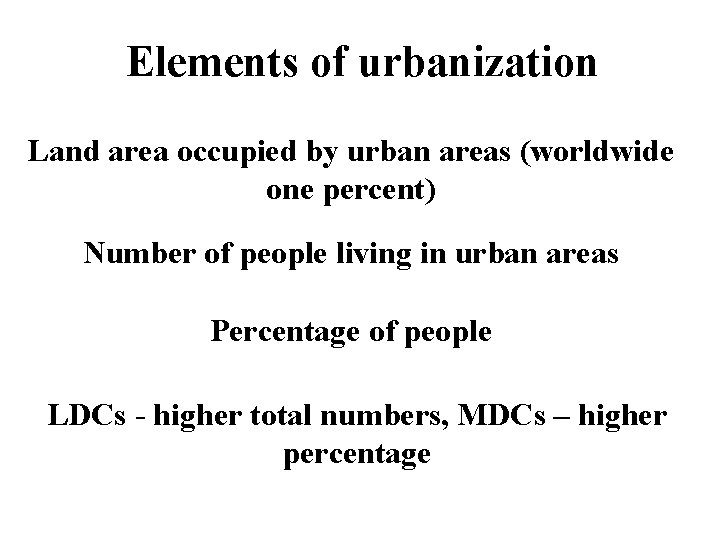 Elements of urbanization Land area occupied by urban areas (worldwide one percent) Number of