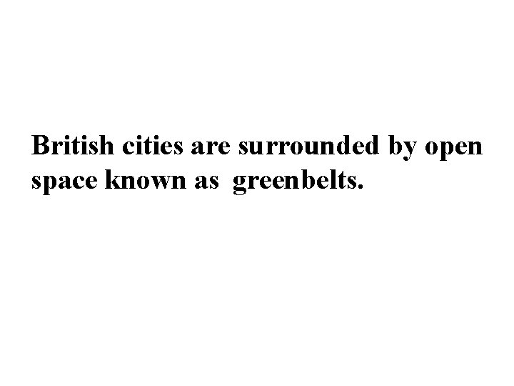 British cities are surrounded by open space known as greenbelts. 