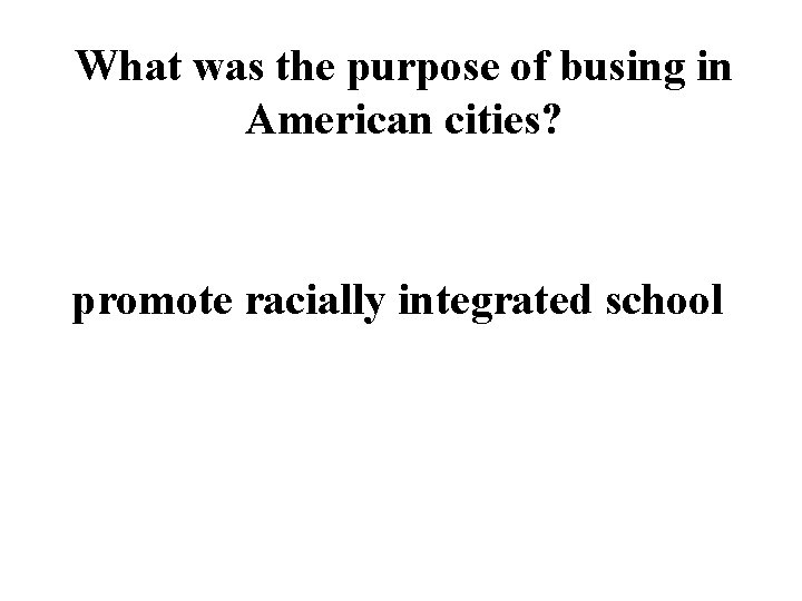 What was the purpose of busing in American cities? promote racially integrated school 