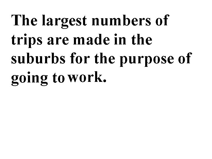 The largest numbers of trips are made in the suburbs for the purpose of