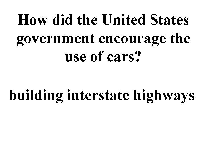 How did the United States government encourage the use of cars? building interstate highways