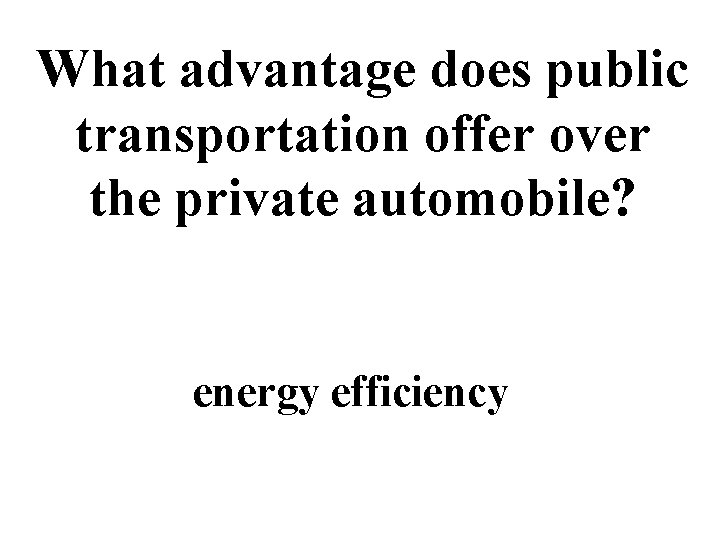 What advantage does public transportation offer over the private automobile? energy efficiency 