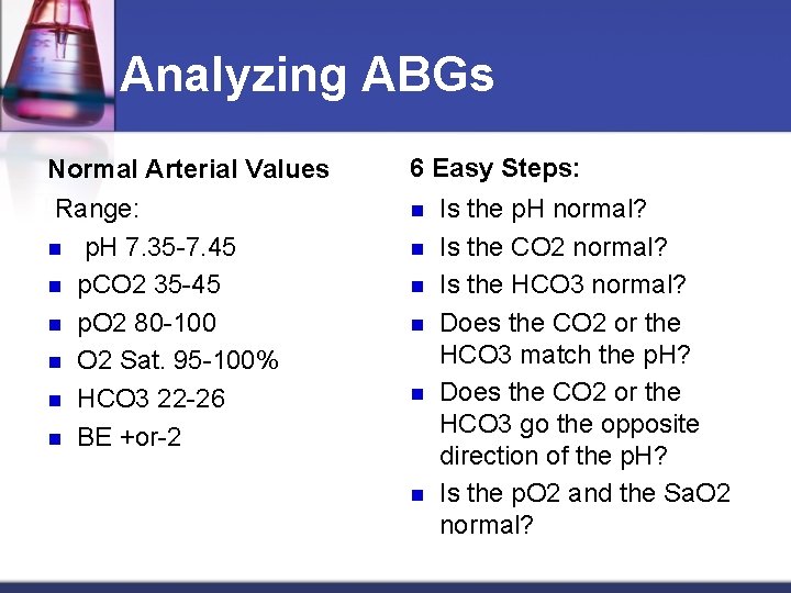 Analyzing ABGs Normal Arterial Values 6 Easy Steps: Range: n p. H 7. 35