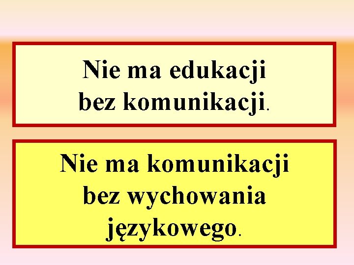 Nie ma edukacji bez komunikacji. Nie ma komunikacji bez wychowania językowego. 