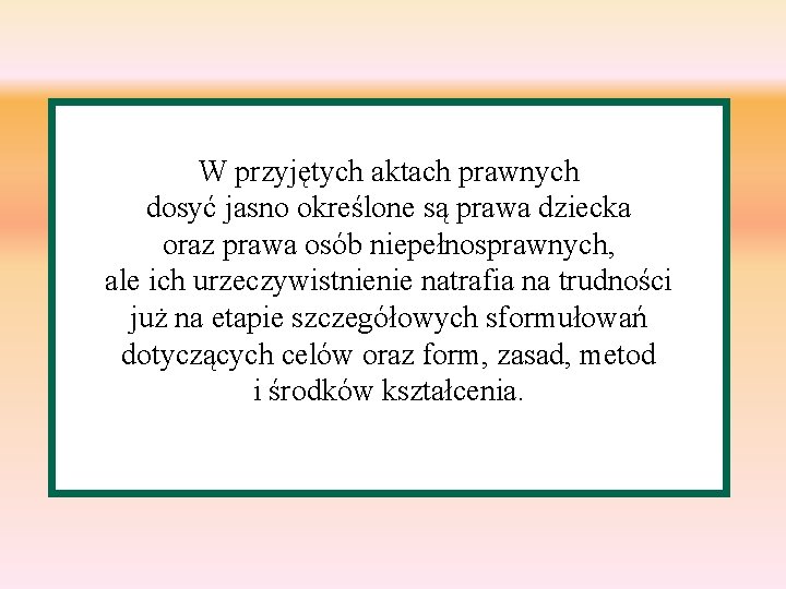 W przyjętych aktach prawnych dosyć jasno określone są prawa dziecka oraz prawa osób niepełnosprawnych,