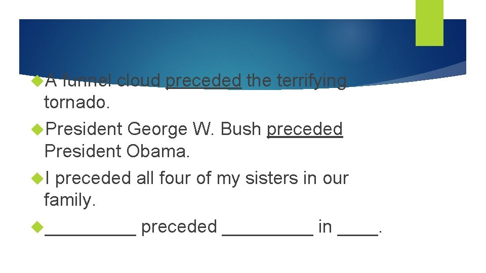  A funnel cloud preceded the terrifying tornado. President George W. Bush preceded President