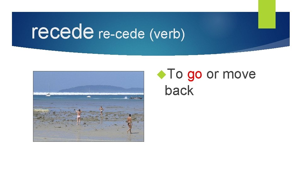 recede re-cede (verb) To go or move back 