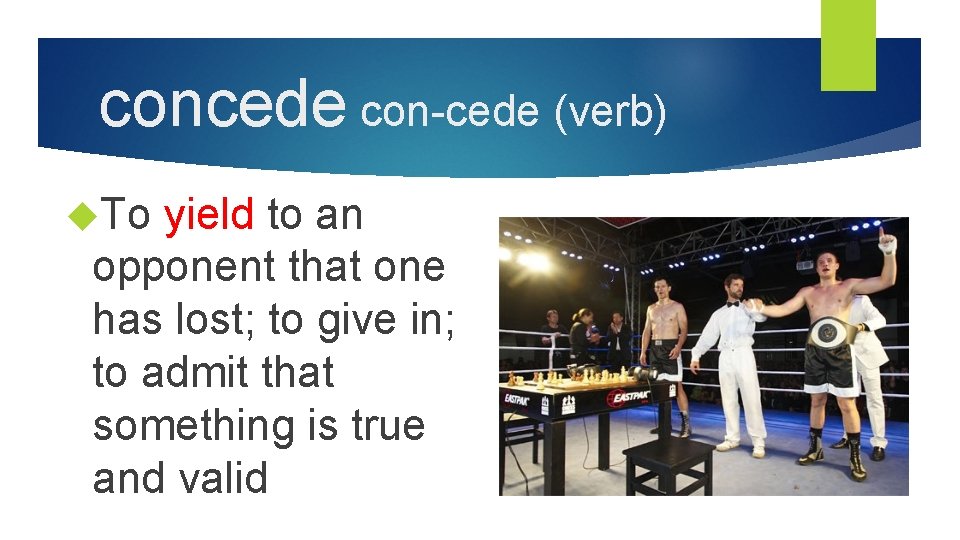 concede con-cede (verb) To yield to an opponent that one has lost; to give